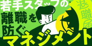 「打たれ弱い」は本当?若手スタッフの離職を防ぐ効果的なマネジメント方法