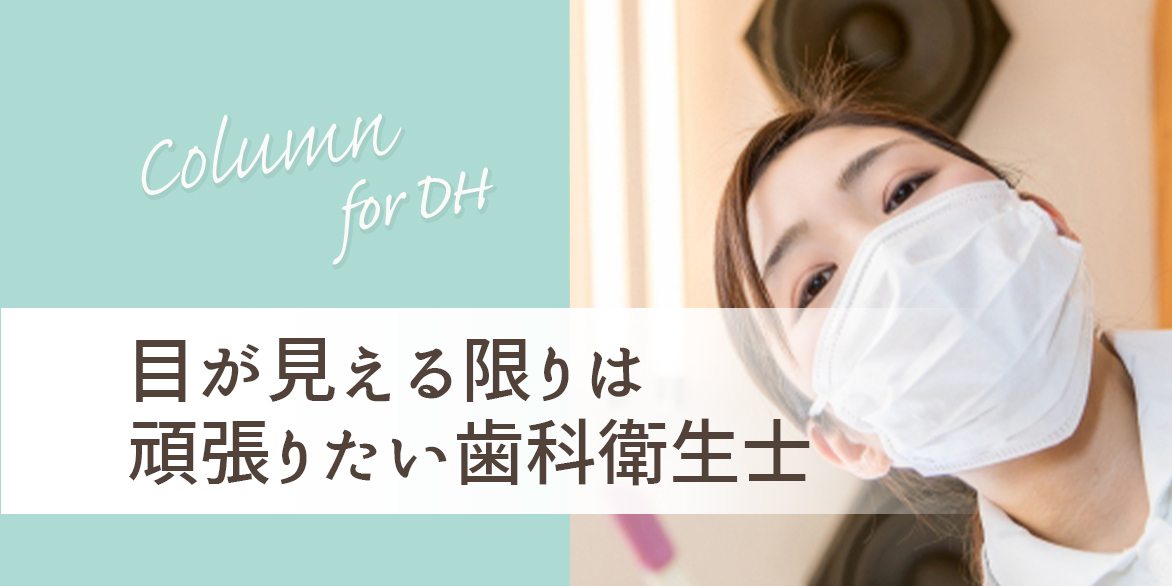 目が見える限りは頑張りたい歯科衛生士 Hanowaブログ For Partners