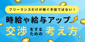 フリーランスだけが稼ぐ手段ではない！時給や給与アップ交渉をするための考え方