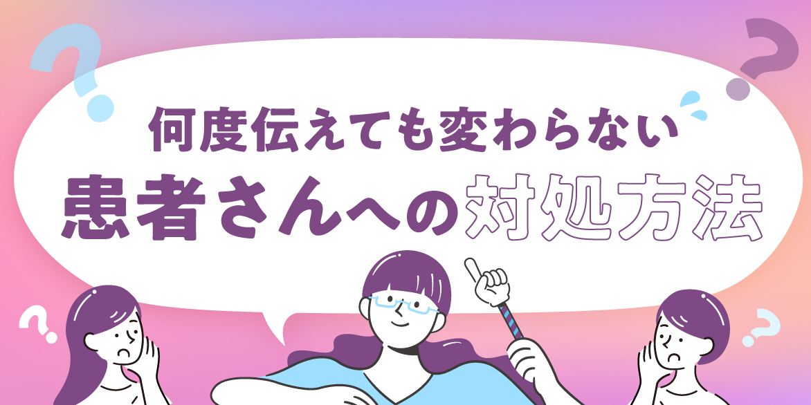 何度伝えても変わらない患者さんへの対処方法