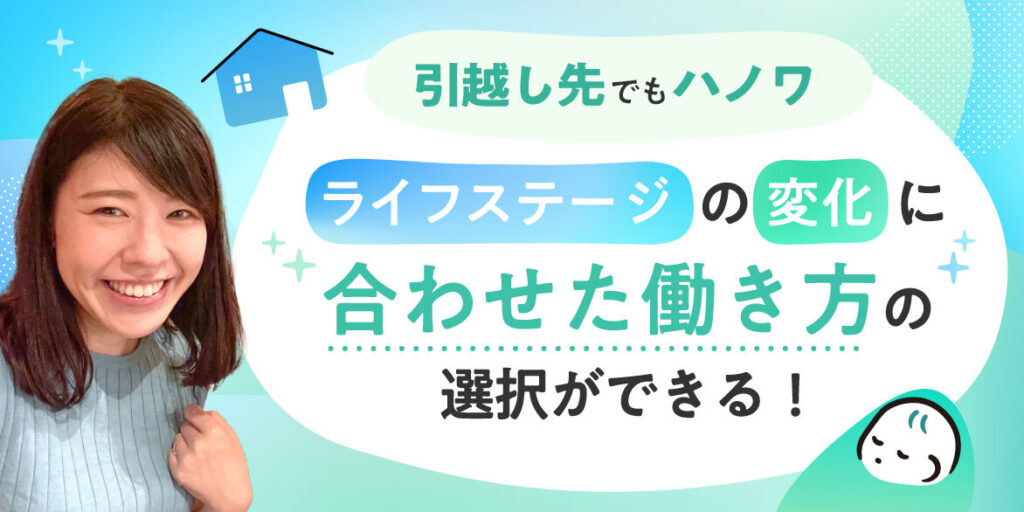 引っ越し先でもハノワ。ライフステージの変化に合わせた働き方を選択できるようになりました