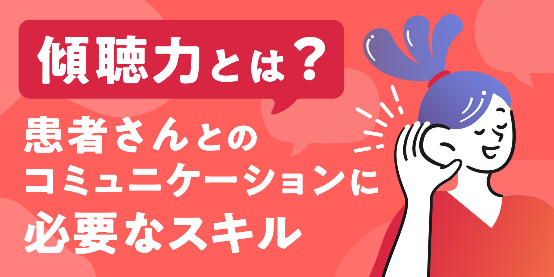 傾聴力とは？患者さんとのコミュニケーションに『傾聴力』が必要なスキル