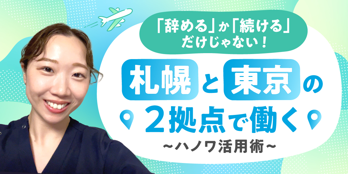 「辞める」か「続ける」だけじゃない!札幌と東京の2拠点で働く歯科衛生士のハノワ活用術